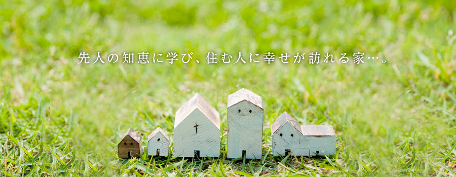 先人の知恵に学び、住む人に幸せが訪れる家…。